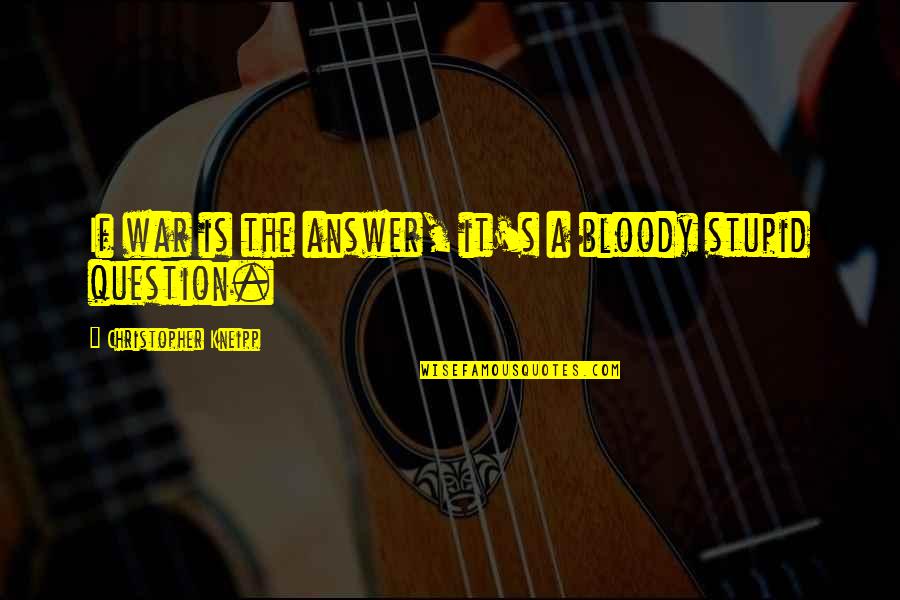 Book Snob Quotes By Christopher Kneipp: If war is the answer, it's a bloody Book Snob Quotes By Christopher Kneipp: If war is the answer, it's a bloody