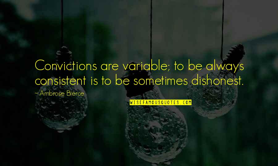 Book Stack Quotes By Ambrose Bierce: Convictions are variable; to be always consistent is