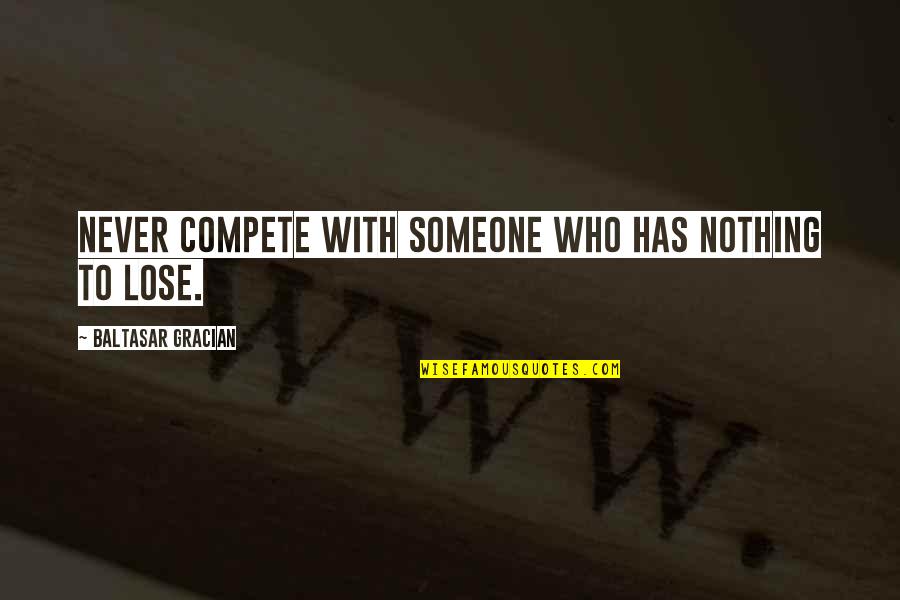 Book Stack Quotes By Baltasar Gracian: Never compete with someone who has nothing to