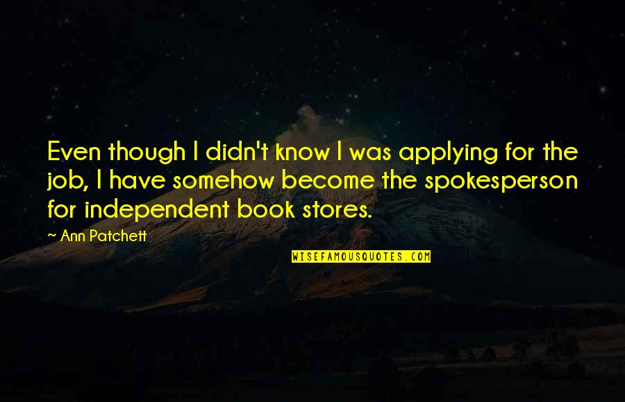 Book Stores Quotes By Ann Patchett: Even though I didn't know I was applying