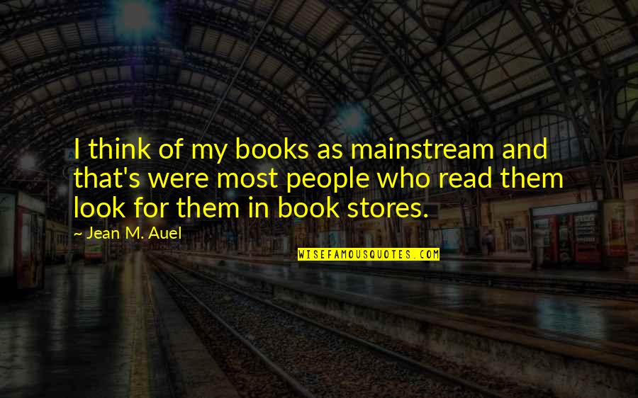 Book Stores Quotes By Jean M. Auel: I think of my books as mainstream and