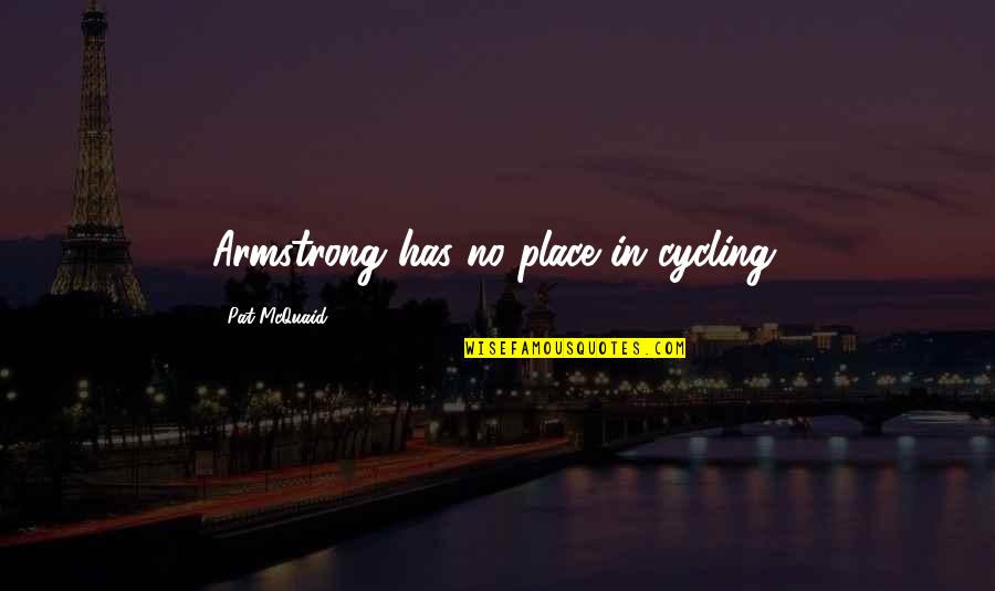 Book Tenacity Quotes By Pat McQuaid: Armstrong has no place in cycling.