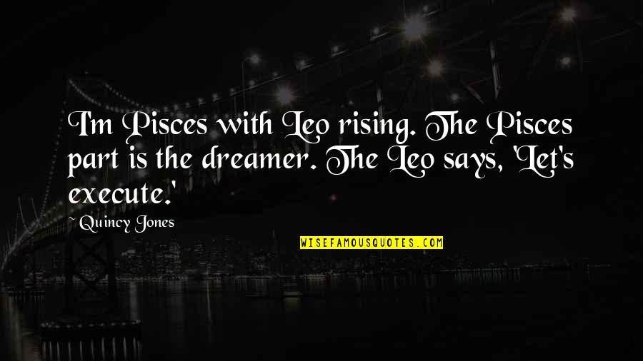 Book Tenacity Quotes By Quincy Jones: I'm Pisces with Leo rising. The Pisces part