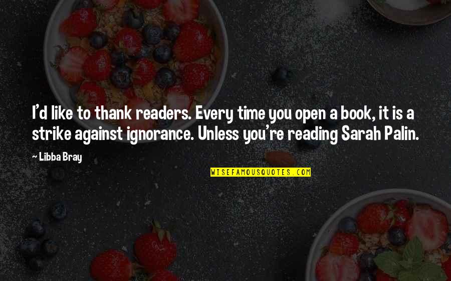 Book Thank You Quotes By Libba Bray: I'd like to thank readers. Every time you