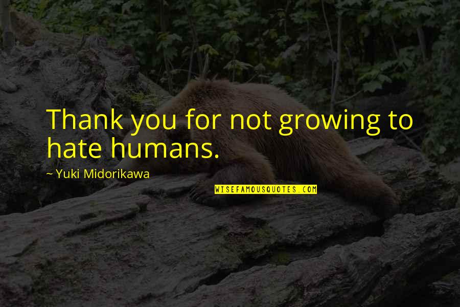 Book Thank You Quotes By Yuki Midorikawa: Thank you for not growing to hate humans.