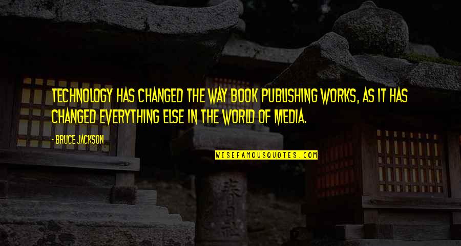 Book That Changed Quotes By Bruce Jackson: Technology has changed the way book publishing works,