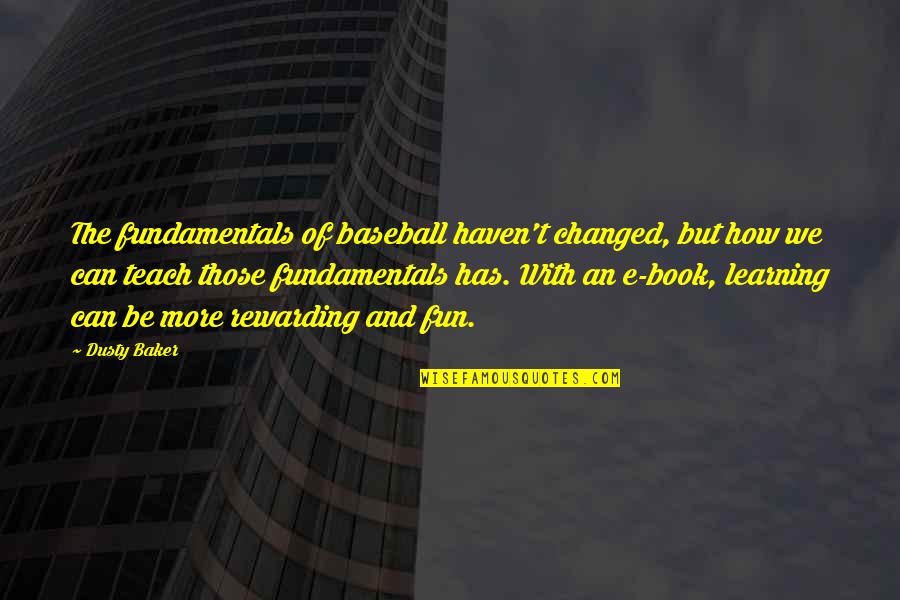 Book That Changed Quotes By Dusty Baker: The fundamentals of baseball haven't changed, but how