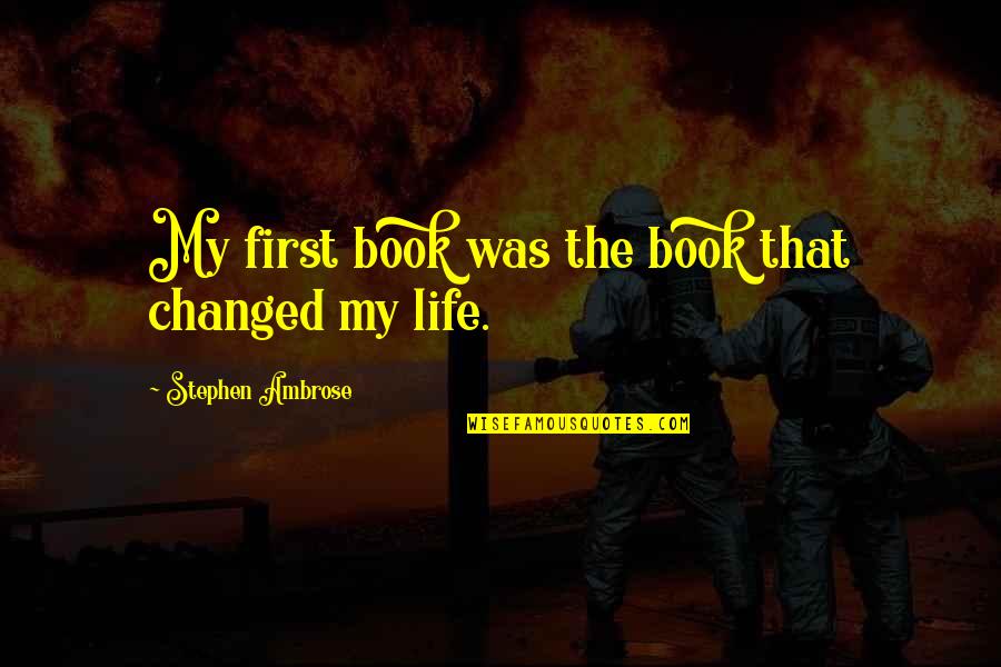 Book That Changed Quotes By Stephen Ambrose: My first book was the book that changed