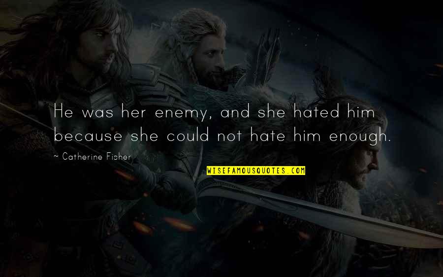 Book The Alchemist Quotes By Catherine Fisher: He was her enemy, and she hated him Book The Alchemist Quotes By Catherine Fisher: He was her enemy, and she hated him