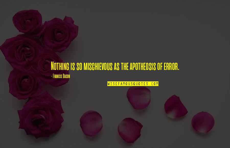 Book The Alchemist Quotes By Francis Bacon: Nothing is so mischievous as the apotheosis of