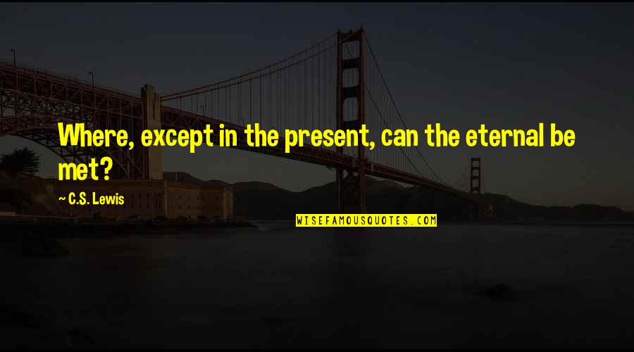 Book The Giver Quotes By C.S. Lewis: Where, except in the present, can the eternal
