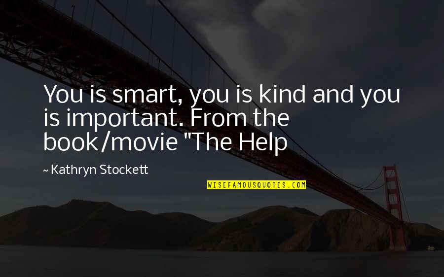 Book The Help Quotes By Kathryn Stockett: You is smart, you is kind and you