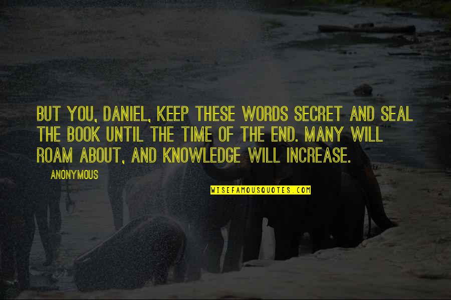 Book The Secret Quotes By Anonymous: But you, Daniel, keep these words secret and