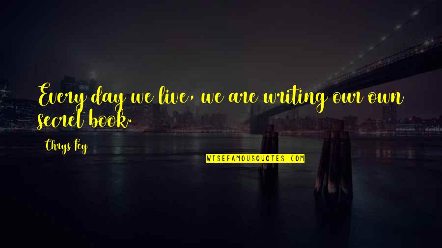 Book The Secret Quotes By Chrys Fey: Every day we live, we are writing our