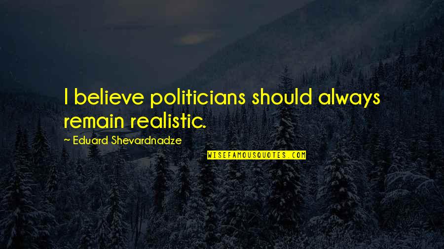 Book The Secret Quotes By Eduard Shevardnadze: I believe politicians should always remain realistic.