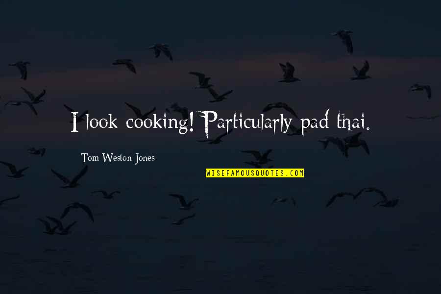 Book The Secret Quotes By Tom Weston-Jones: I look cooking! Particularly pad thai.