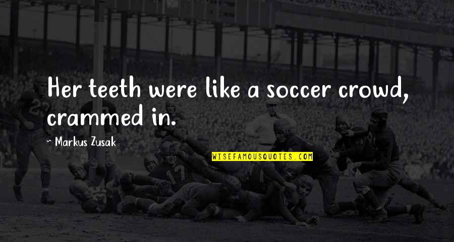 Book Thief Book Quotes By Markus Zusak: Her teeth were like a soccer crowd, crammed