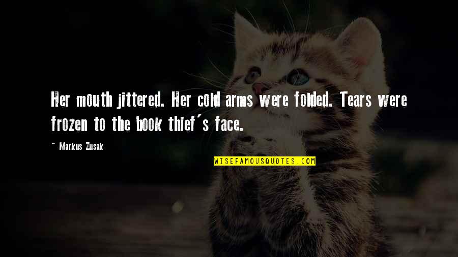 Book Thief Book Quotes By Markus Zusak: Her mouth jittered. Her cold arms were folded. Book Thief Book Quotes By Markus Zusak: Her mouth jittered. Her cold arms were folded.