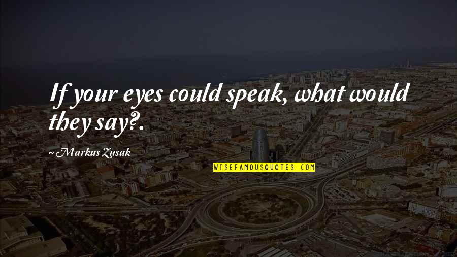 Book Thief Book Quotes By Markus Zusak: If your eyes could speak, what would they Book Thief Book Quotes By Markus Zusak: If your eyes could speak, what would they