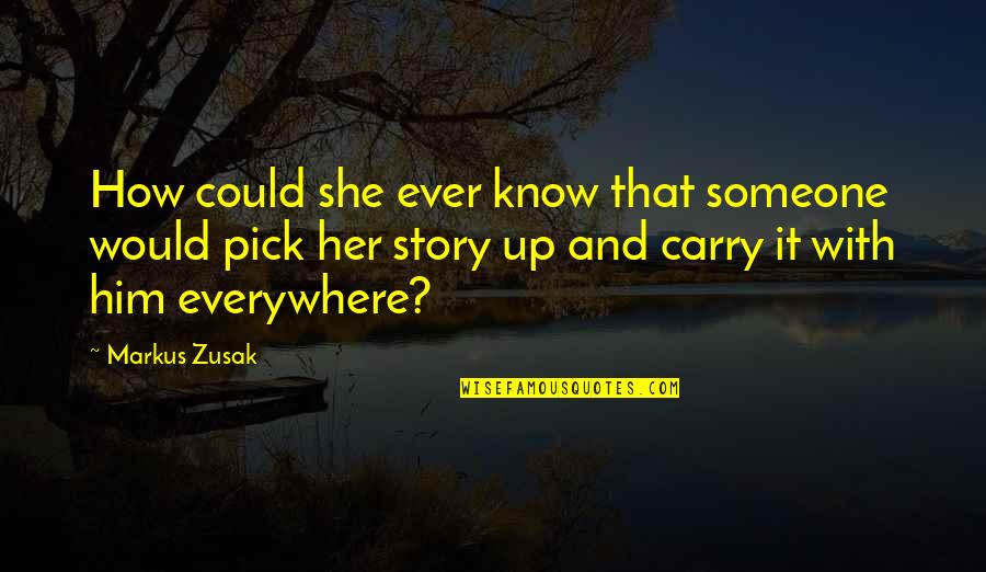 Book Thief Book Quotes By Markus Zusak: How could she ever know that someone would