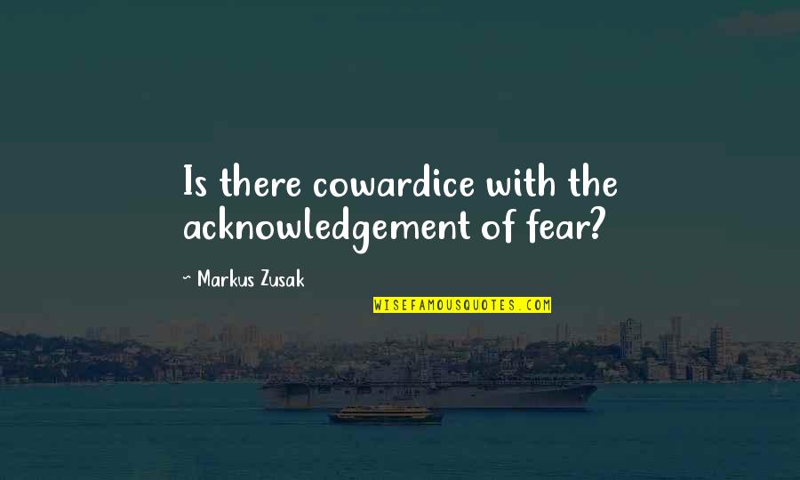 Book Thief Book Quotes By Markus Zusak: Is there cowardice with the acknowledgement of fear? Book Thief Book Quotes By Markus Zusak: Is there cowardice with the acknowledgement of fear?