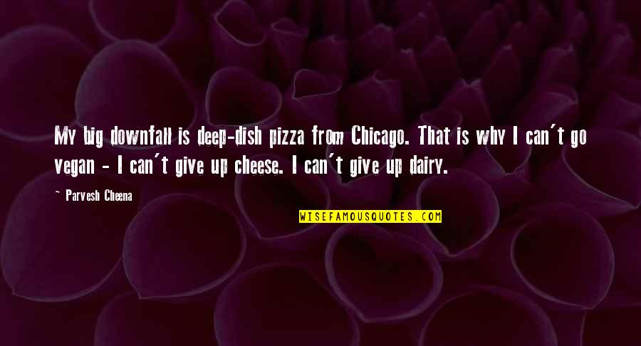 Book Thief Funny Quotes By Parvesh Cheena: My big downfall is deep-dish pizza from Chicago.