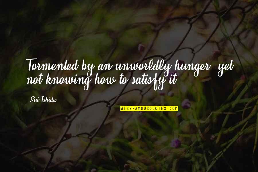 Book Thief Funny Quotes By Sui Ishida: Tormented by an unworldly hunger, yet not knowing