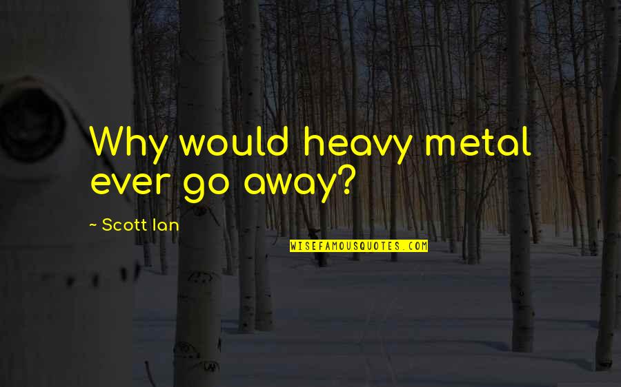 Book Thief Liesel And Hans Relationship Quotes By Scott Ian: Why would heavy metal ever go away?