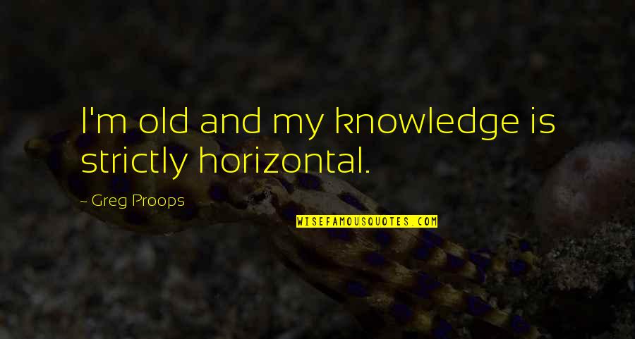 Book Thief Long Quotes By Greg Proops: I'm old and my knowledge is strictly horizontal. Book Thief Long Quotes By Greg Proops: I'm old and my knowledge is strictly horizontal.