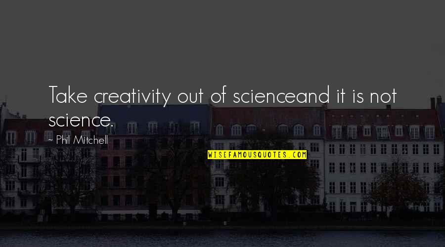 Book Thief Movie Max Quotes By Phil Mitchell: Take creativity out of scienceand it is not Book Thief Movie Max Quotes By Phil Mitchell: Take creativity out of scienceand it is not