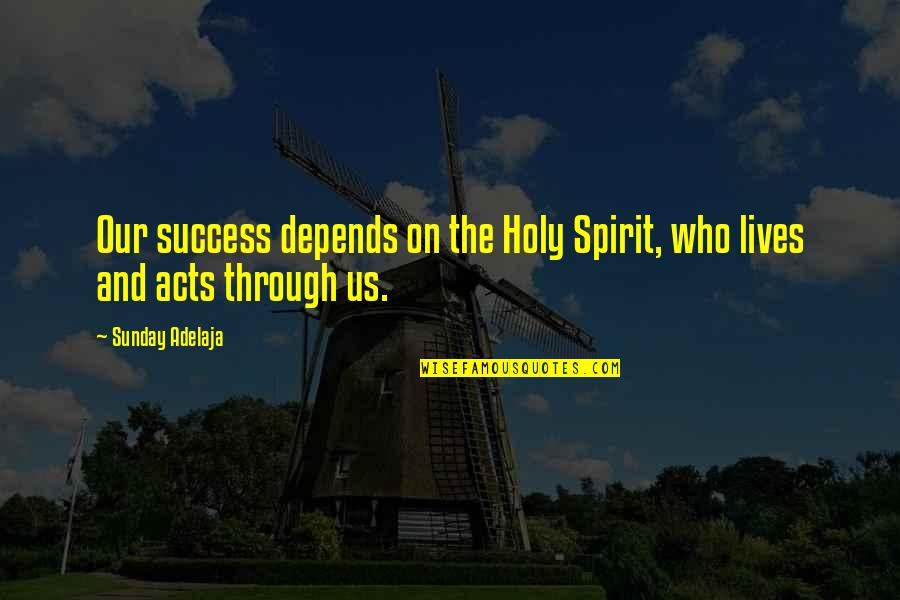 Book Thief Movie Quotes By Sunday Adelaja: Our success depends on the Holy Spirit, who