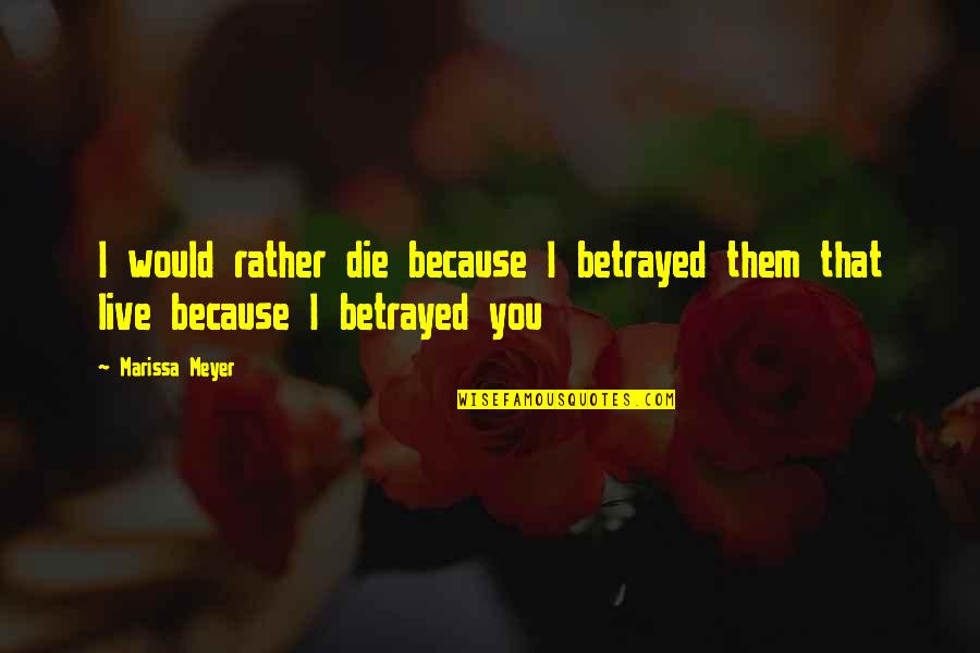 Book Thief Words Quotes By Marissa Meyer: I would rather die because I betrayed them