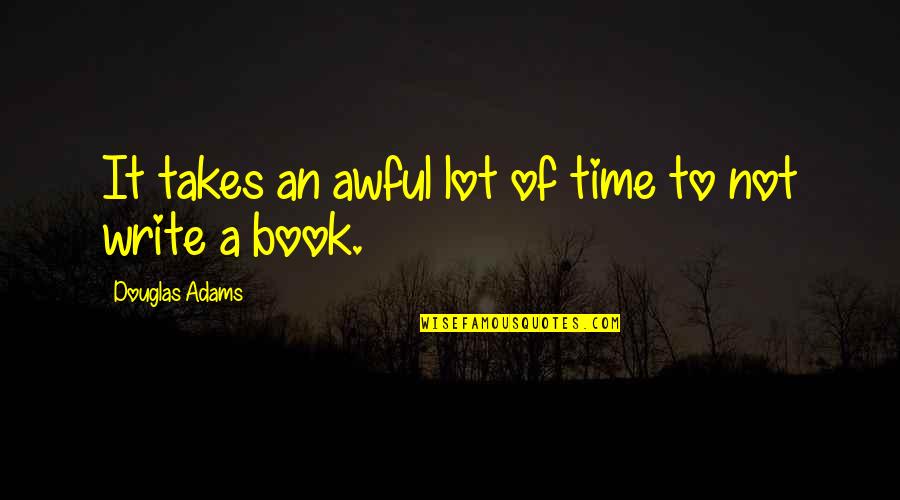 Book Time Quotes By Douglas Adams: It takes an awful lot of time to Book Time Quotes By Douglas Adams: It takes an awful lot of time to