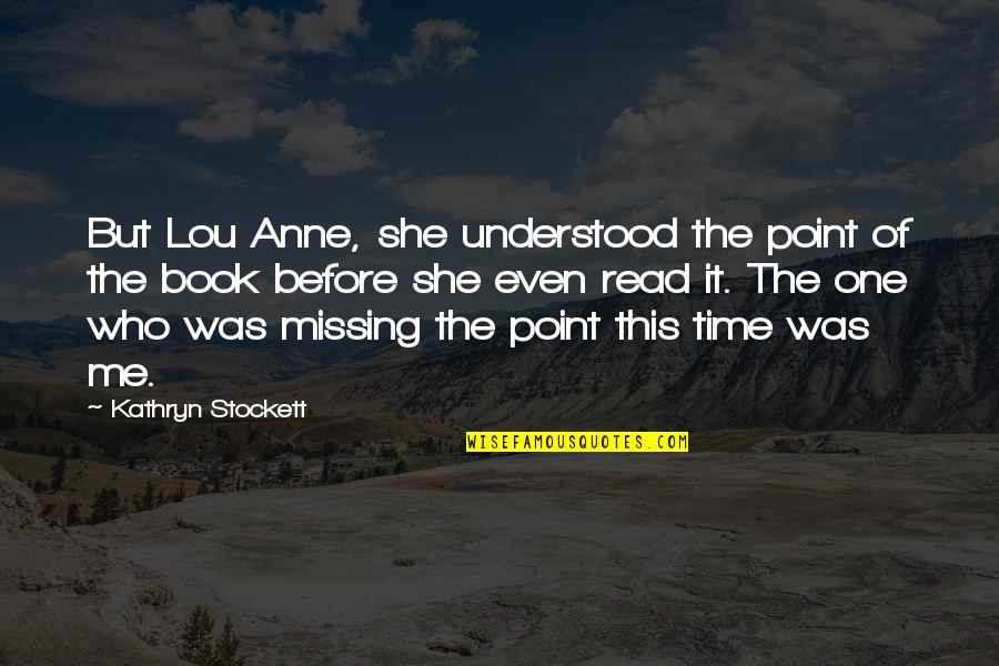 Book Time Quotes By Kathryn Stockett: But Lou Anne, she understood the point of Book Time Quotes By Kathryn Stockett: But Lou Anne, she understood the point of