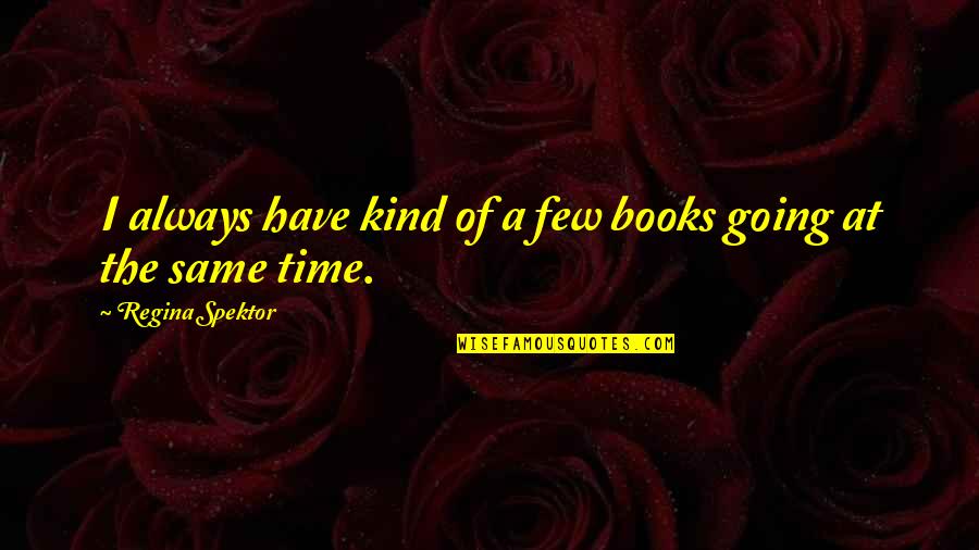 Book Time Quotes By Regina Spektor: I always have kind of a few books Book Time Quotes By Regina Spektor: I always have kind of a few books