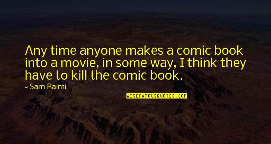 Book Time Quotes By Sam Raimi: Any time anyone makes a comic book into Book Time Quotes By Sam Raimi: Any time anyone makes a comic book into