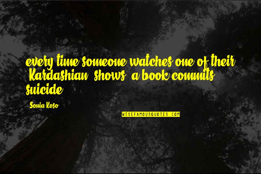 Book Time Quotes By Sonia Koso: every time someone watches one of their (Kardashian)