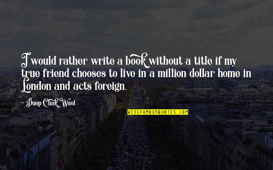 Book Title For Quotes By Duop Chak Wuol: I would rather write a book without a