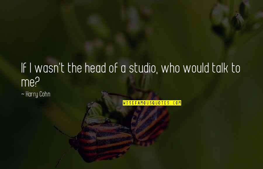 Book Title Italicize Or Quote Quotes By Harry Cohn: If I wasn't the head of a studio,
