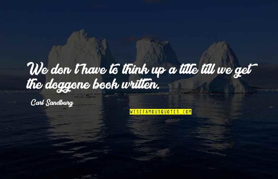 Book Title Quotes By Carl Sandburg: We don't have to think up a title