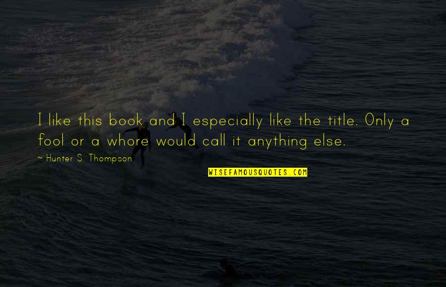 Book Title Quotes By Hunter S. Thompson: I like this book and I especially like Book Title Quotes By Hunter S. Thompson: I like this book and I especially like
