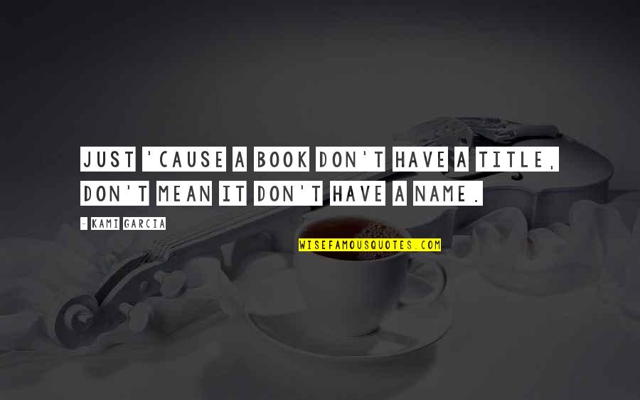 Book Title Quotes By Kami Garcia: Just 'cause a book don't have a title,