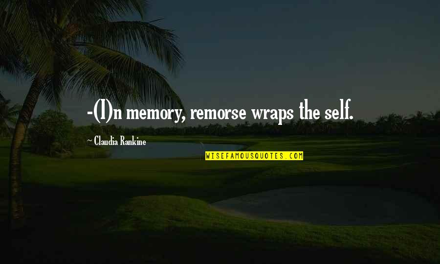 Book To Film Adaptations Quotes By Claudia Rankine: -(I)n memory, remorse wraps the self.