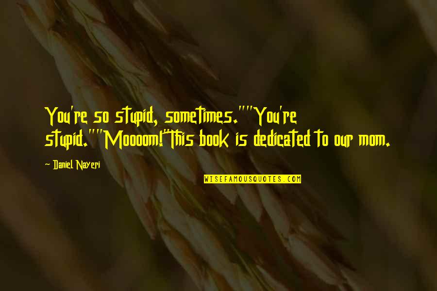Book To Quotes By Daniel Nayeri: You're so stupid, sometimes.""You're stupid.""Moooom!"This book is dedicated