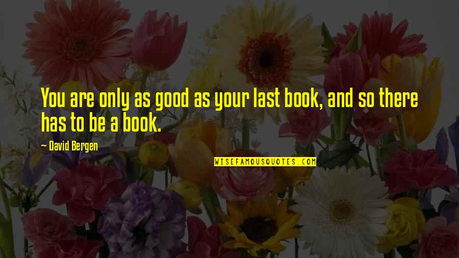 Book To Quotes By David Bergen: You are only as good as your last