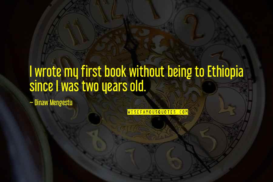 Book To Quotes By Dinaw Mengestu: I wrote my first book without being to