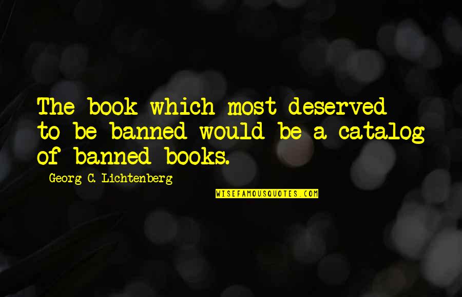 Book To Quotes By Georg C. Lichtenberg: The book which most deserved to be banned