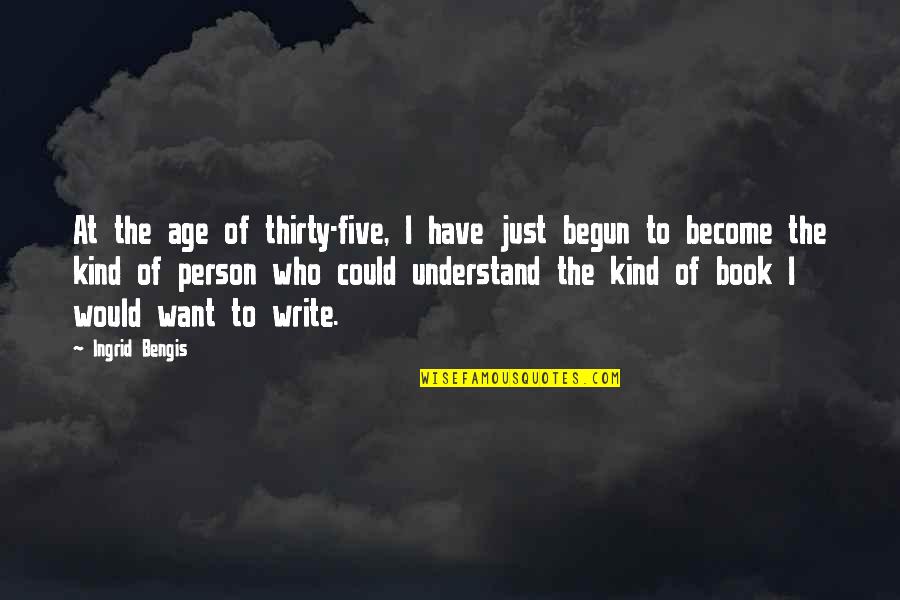 Book To Quotes By Ingrid Bengis: At the age of thirty-five, I have just