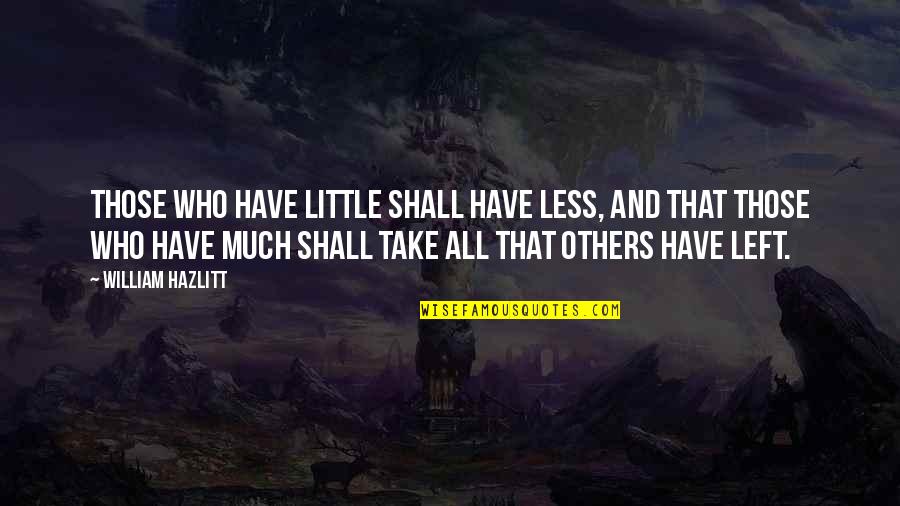 Book Tropes Quotes By William Hazlitt: Those who have little shall have less, and