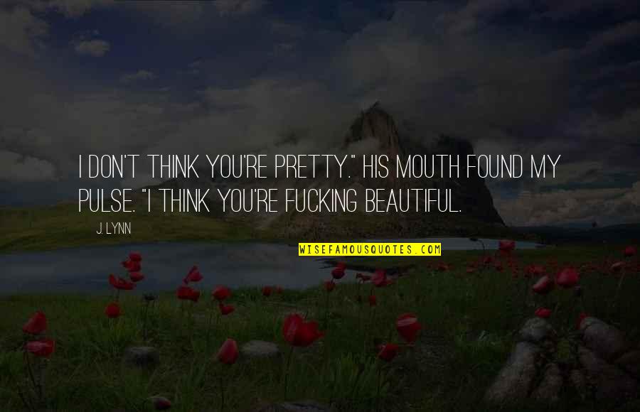 Book Uprising Quotes By J. Lynn: I don't think you're pretty." His mouth found Book Uprising Quotes By J. Lynn: I don't think you're pretty." His mouth found